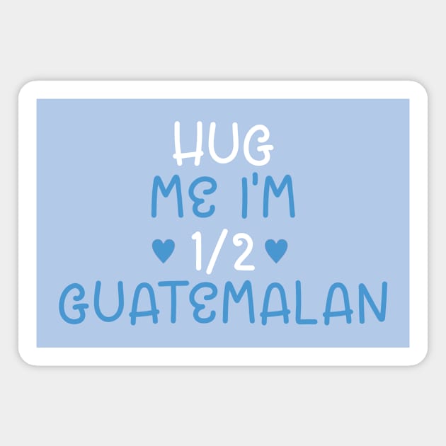 Hug Me I'm Half Guatemalan Magnet by cxtnd